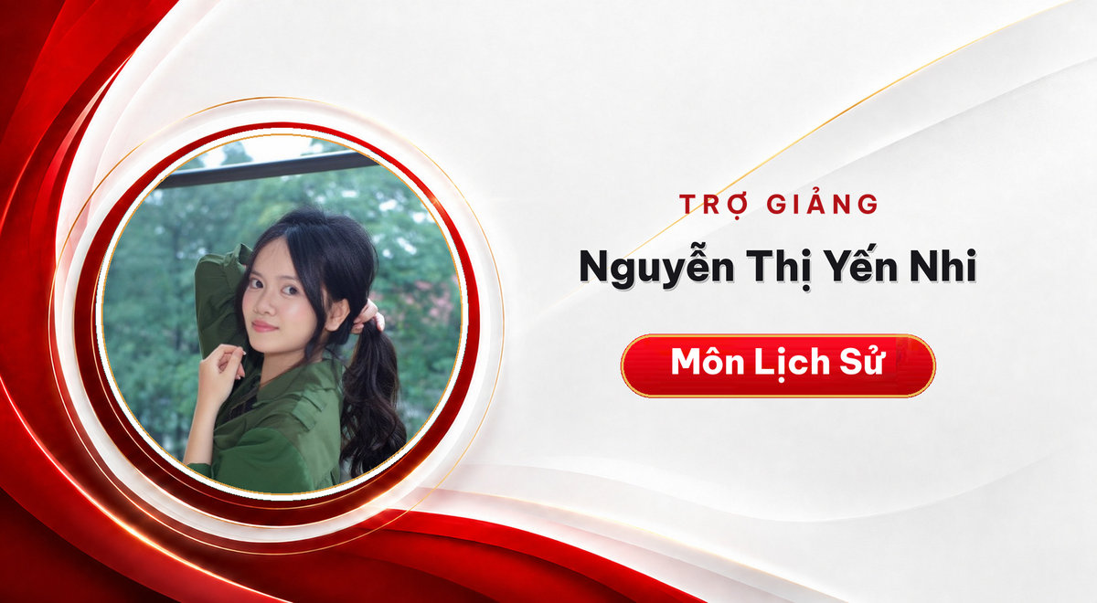 Trợ giảng Nguyễn Thị Yến Nhi – Môn Lịch Sử