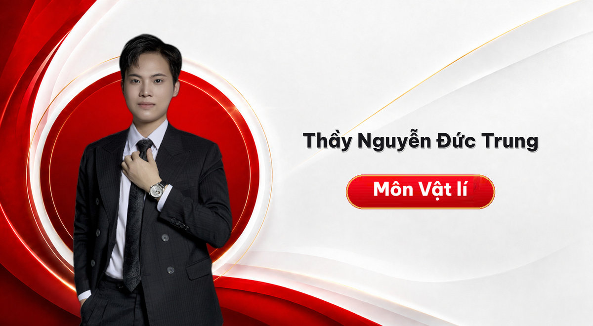 Thầy Nguyễn Đức Trung – Môn Vật lí