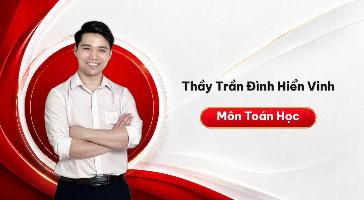 Thầy Trần Đình Hiển Vinh – Môn Toán Học