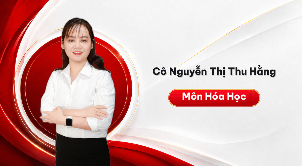 Cô Nguyễn Thị Thu Hằng – Môn Hóa Học